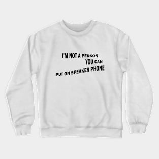 I'm Not A Person You Can Put On Speaker Phone Crewneck Sweatshirt